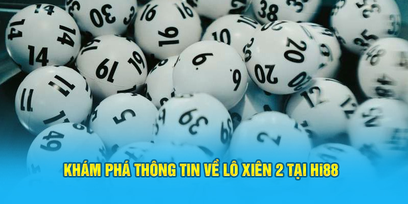 Khám phá thông tin về lô xiên 2 tại Hi88
