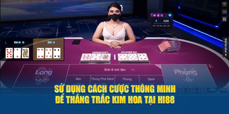 Sử dụng cách cược thông minh để thắng Trắc Kim Hoa tại HI88